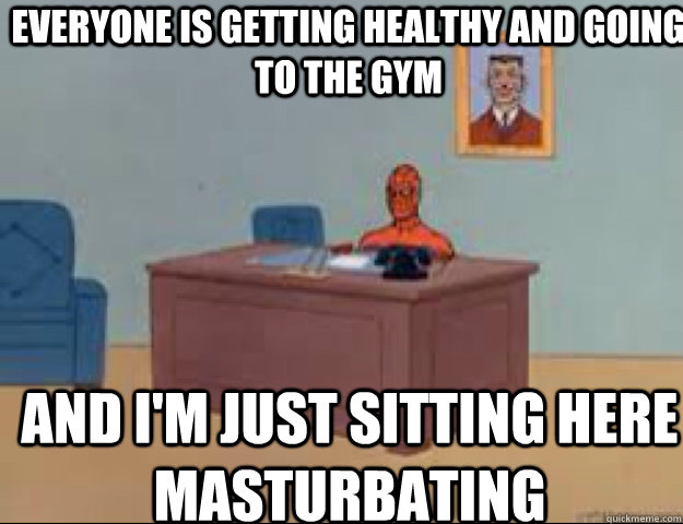 everyone is getting healthy and going to the gym and i'm just sitting here masturbating   masterbating spider man