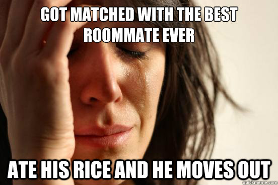 Got matched with the best roommate ever Ate his rice and he moves out  First World Problems
