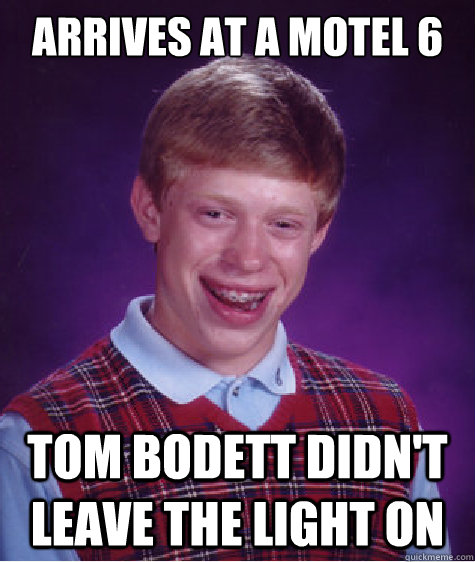 arrives at a motel 6 tom bodett didn't leave the light on  Bad Luck Brian