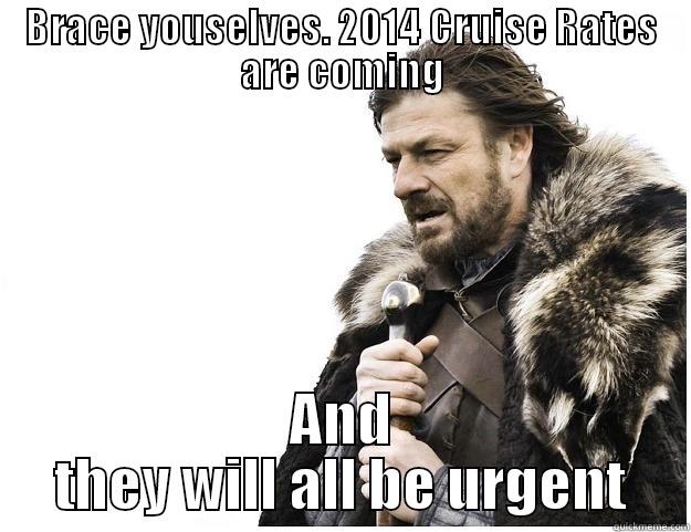 BRACE YOUSELVES. 2014 CRUISE RATES ARE COMING AND THEY WILL ALL BE URGENT Imminent Ned