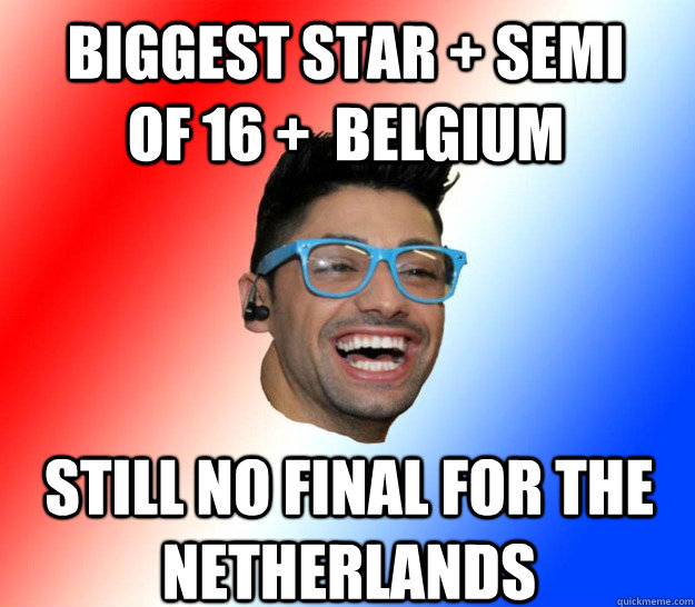 Biggest star + Semi of 16 +  Belgium Still no Final for the Netherlands - Biggest star + Semi of 16 +  Belgium Still no Final for the Netherlands  Stupid Eurovision Fan