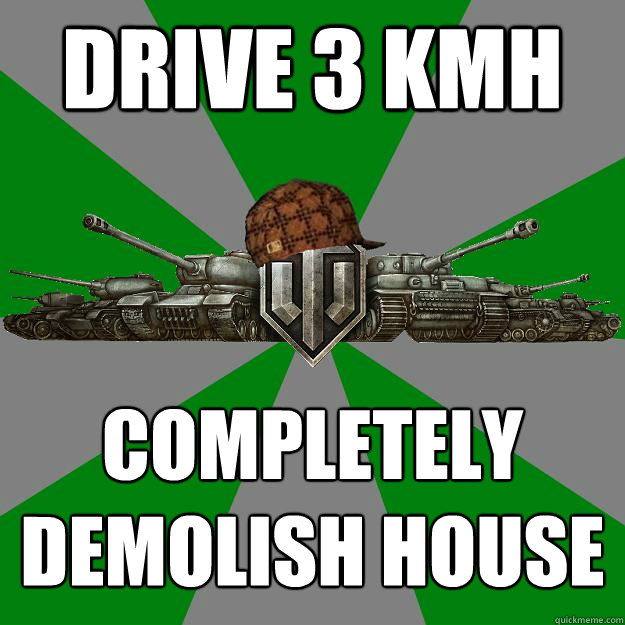 Drive 3 Kmh completely demolish house - Drive 3 Kmh completely demolish house  Scumbag World of Tanks