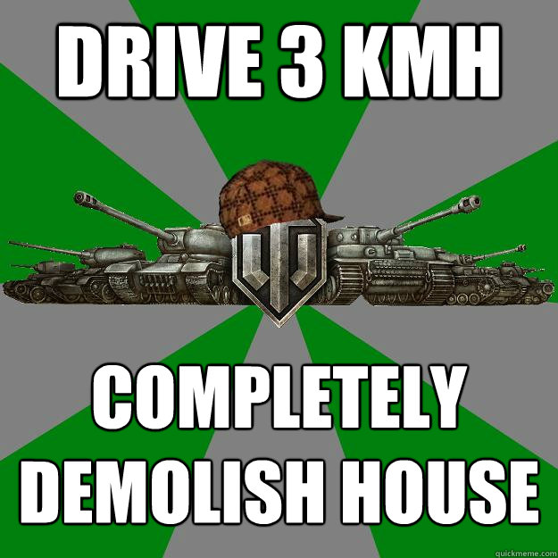 Drive 3 Kmh completely demolish house  Scumbag World of Tanks