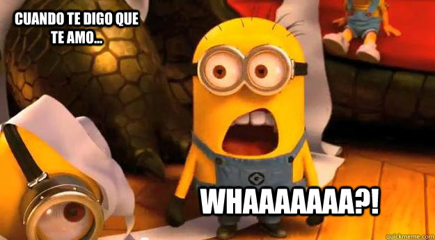 WhAAAAAAA?! Cuando te digo que te amo...  