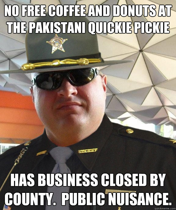 No free coffee and donuts at the pakistani quickie pickie has business closed by county.  public nuisance.  