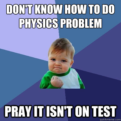 Don't know how to do physics problem pray it isn't on test - Don't know how to do physics problem pray it isn't on test  Success Kid