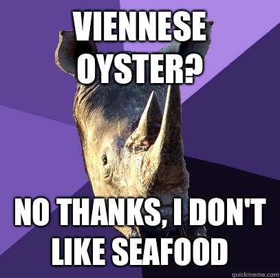Viennese oyster? No thanks, I don't like seafood  Sexually Oblivious Rhino