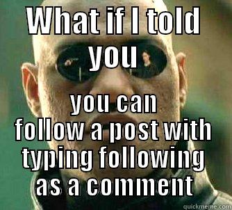 WHAT IF I TOLD YOU YOU CAN FOLLOW A POST WITH TYPING FOLLOWING AS A COMMENT Matrix Morpheus