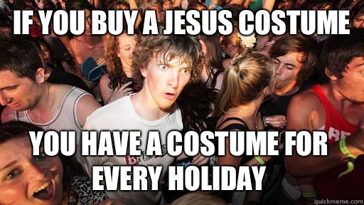If you buy a Jesus costume You have a costume for every holiday  - If you buy a Jesus costume You have a costume for every holiday   Sudden Clarity Clarence