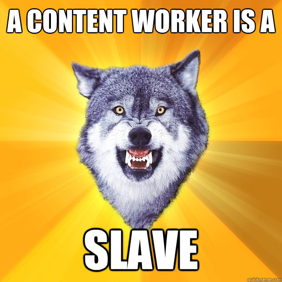 a content worker is a slave  Courage Wolf