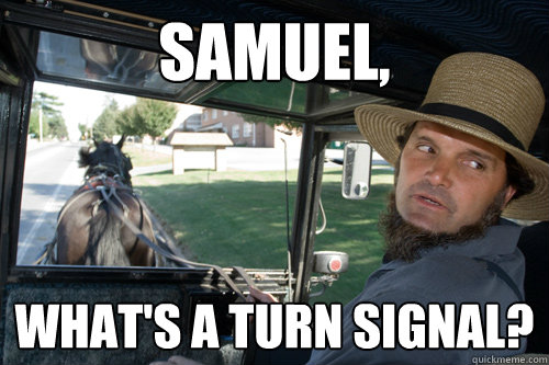 Samuel, What's a turn signal?  Amish Driver