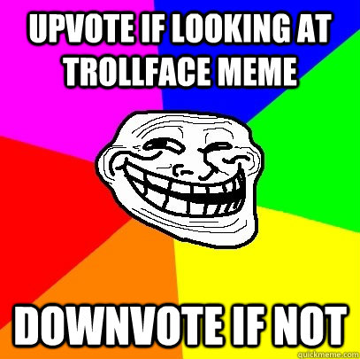 Upvote if looking at trollface meme Downvote if not - Upvote if looking at trollface meme Downvote if not  Troll Face