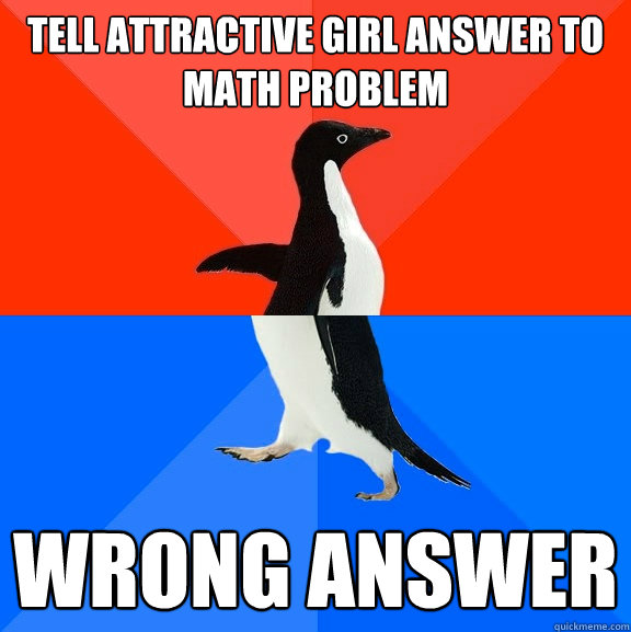 Tell Attractive girl answer to math problem Wrong answer  Socially Awesome Awkward Penguin