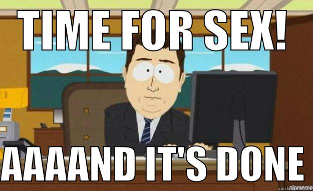 TIME FOR SEX!  AAAAND IT'S DONE aaaand its gone
