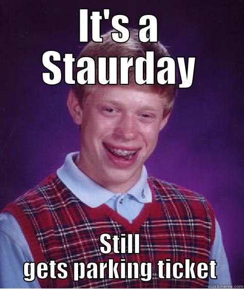 IT'S A SATURDAY STILL GETS PARKING TICKET Bad Luck Brian
