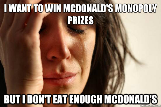 I want to win McDonald's Monopoly prizes But I don't eat enough McDonald's  First World Problems