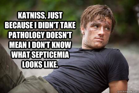Katniss, just because I didn't take pathology doesn't mean I don't know what septicemia looks like. - Katniss, just because I didn't take pathology doesn't mean I don't know what septicemia looks like.  Hunger Games Path