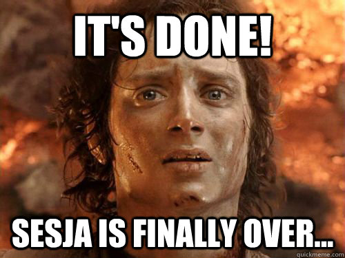 It's done! Sesja is finally over...  