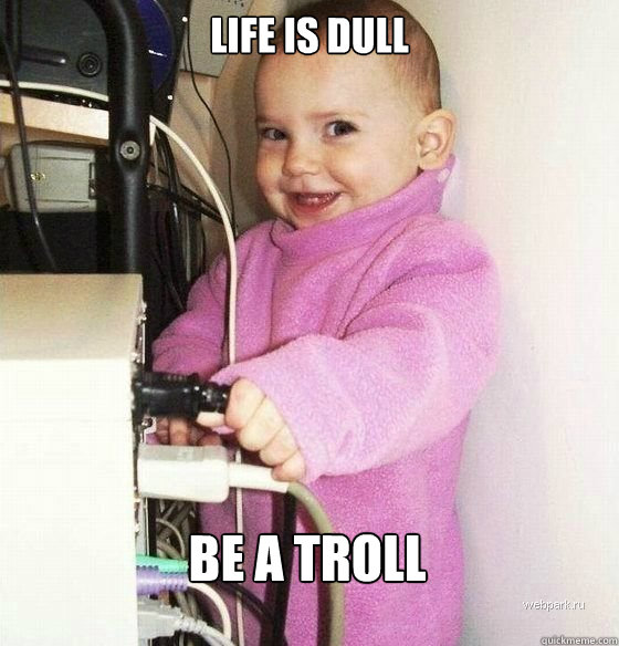 Life is dull be a troll  Troll Baby