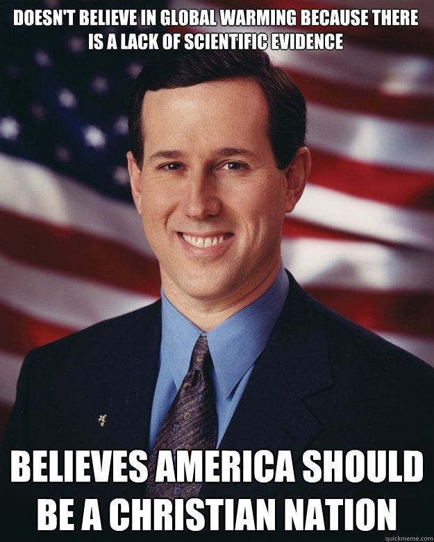Doesn't believe in global warming because there is a lack of scientific evidence believes America should be a christian nation  Rick Santorum