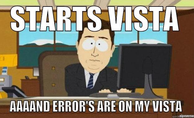 STARTS VISTA AAAAND ERROR'S ARE ON MY VISTA aaaand its gone