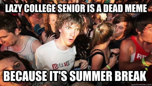 Lazy college senior is a dead meme because it's summer break  Sudden Clarity Clarence