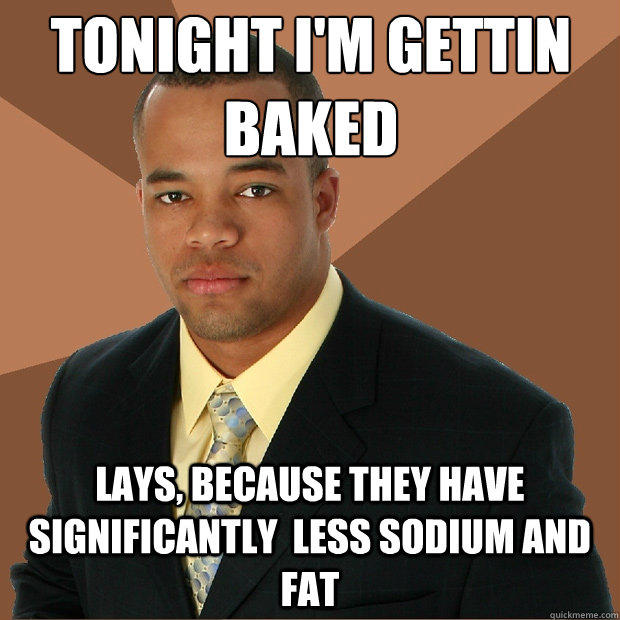 Tonight I'm gettin baked lays, because they have significantly  less sodium and fat - Tonight I'm gettin baked lays, because they have significantly  less sodium and fat  Successful Black Man
