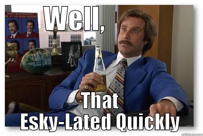 WELL,          THAT ESKY-LATED QUICKLY Misc