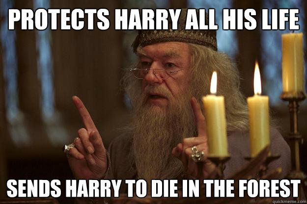 Protects Harry All His Life Sends Harry to die in the Forest  Scumbag Dumbledore