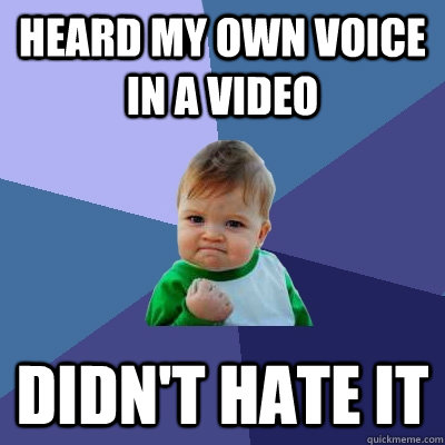 Heard my own voice in a video didn't hate it  Success Kid