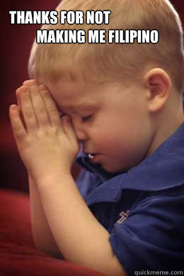 Thanks for not 
          making me filipino  