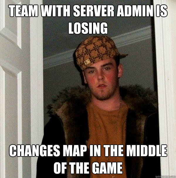 team with server admin is losing changes map in the middle of the game - team with server admin is losing changes map in the middle of the game  Scumbag Steve