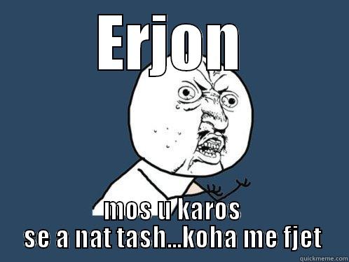 ERJON MOS U KAROS SE A NAT TASH...KOHA ME FJET Y U No
