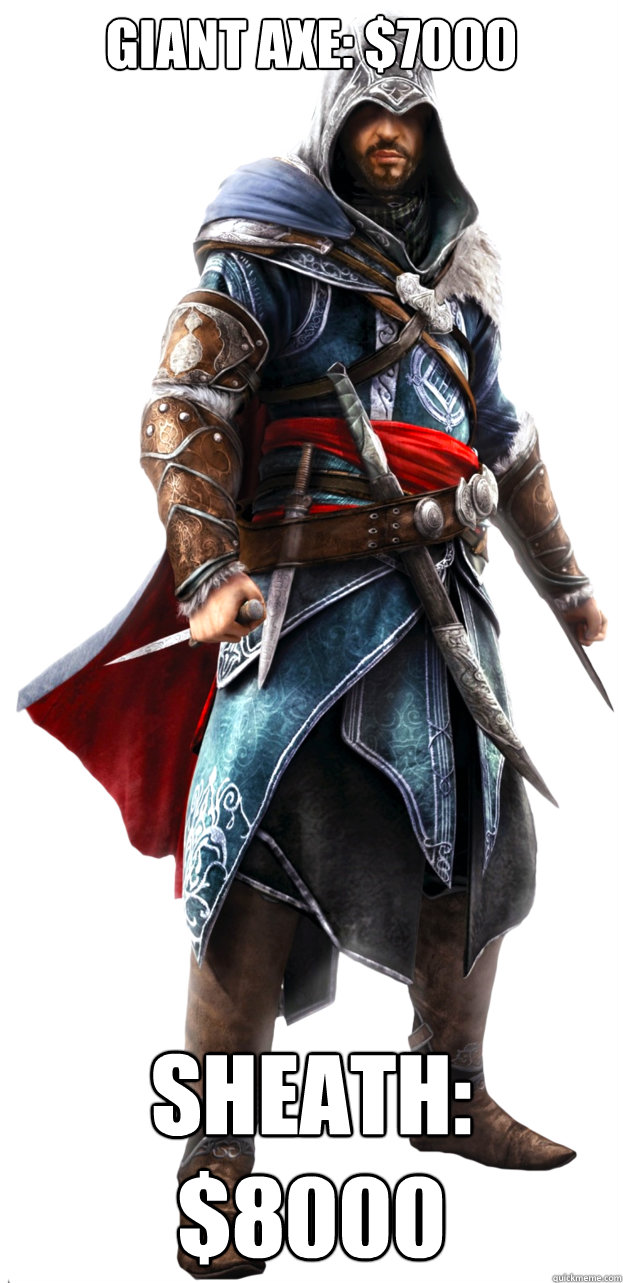 Giant axe: $7000 Sheath: $8000 - Giant axe: $7000 Sheath: $8000  Assassins Creed Ezio