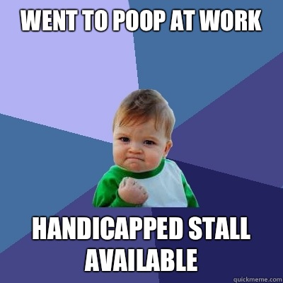 Went to poop at work Handicapped stall available - Went to poop at work Handicapped stall available  Success Kid