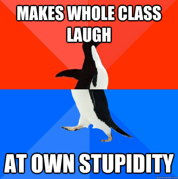 Makes whole class laugh at own stupidity  Socially Awesome Awkward Penguin
