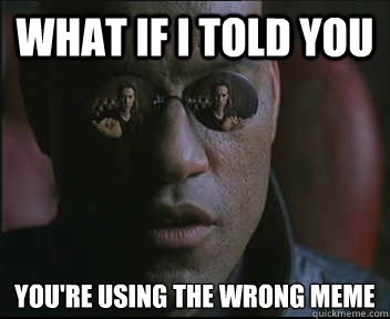 What if I told you you're using the wrong meme  Morpheus SC