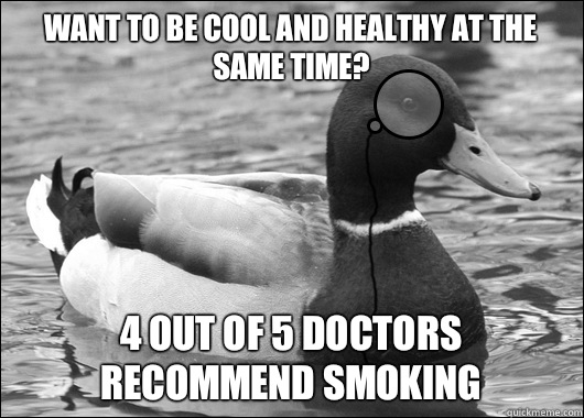 Want to be cool and healthy at the same time? 4 out of 5 doctors recommend smoking  Outdated Advice Mallard
