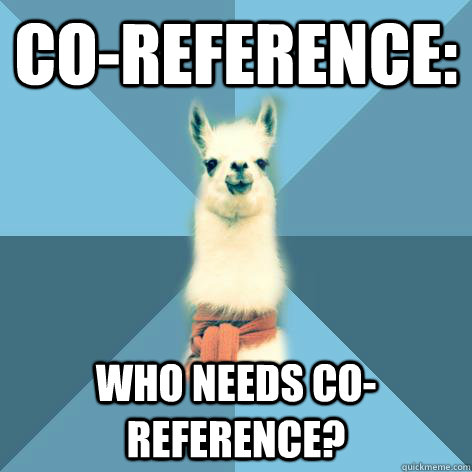 Co-reference: Who needs co-reference?  Linguist Llama