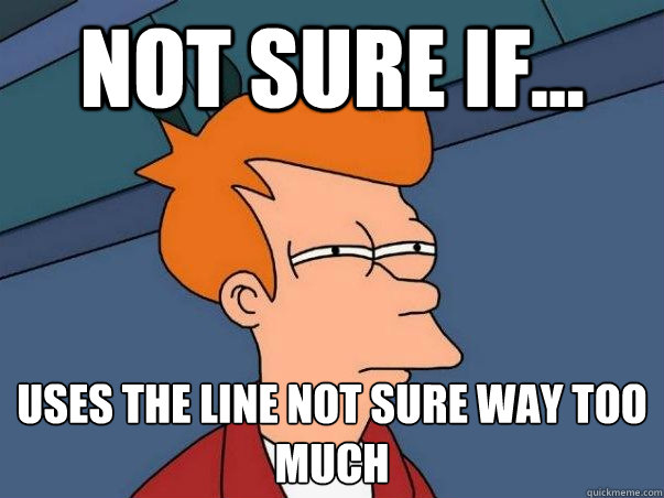 Not sure if... Uses the line not sure way too much  Not sure Fry
