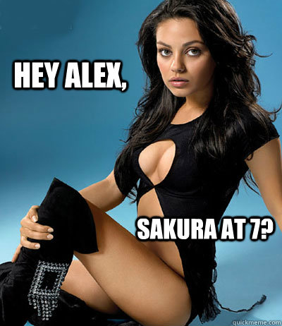 Hey Alex, Sakura at 7?  