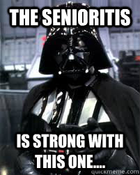 The Senioritis Is strong with this one....  Badass Darth Vader