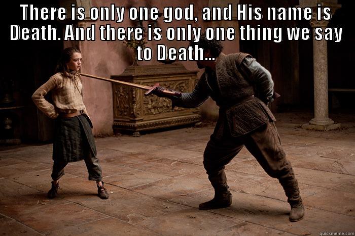 THERE IS ONLY ONE GOD, AND HIS NAME IS DEATH. AND THERE IS ONLY ONE THING WE SAY TO DEATH...  Misc