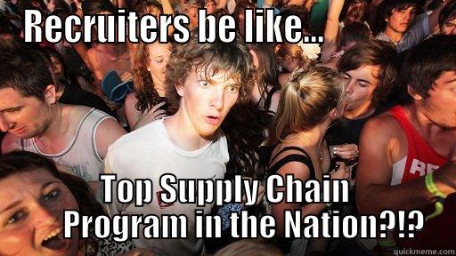 RECRUITERS BE LIKE...                TOP SUPPLY CHAIN       PROGRAM IN THE NATION?!? Sudden Clarity Clarence