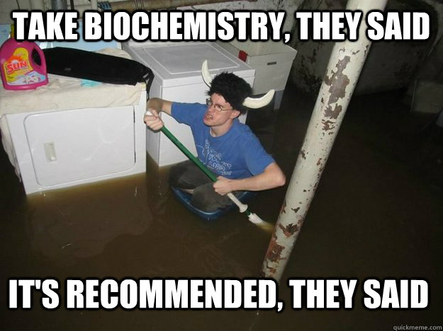 Take biochemistry, they said it's recommended, they said - Take biochemistry, they said it's recommended, they said  Misc