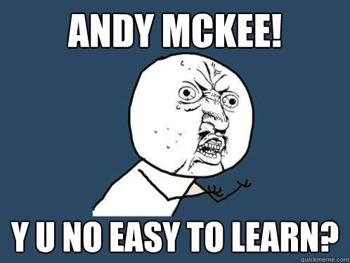 ANDY mckee! y u no easy to learn?  Y U No