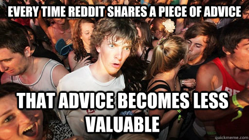 Every time reddit shares a piece of advice that advice becomes less valuable  Sudden Clarity Clarence