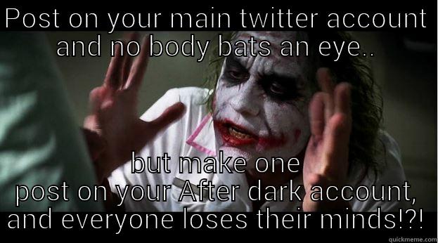 ad accounts - POST ON YOUR MAIN TWITTER ACCOUNT AND NO BODY BATS AN EYE.. BUT MAKE ONE POST ON YOUR AFTER DARK ACCOUNT, AND EVERYONE LOSES THEIR MINDS!?! Joker Mind Loss