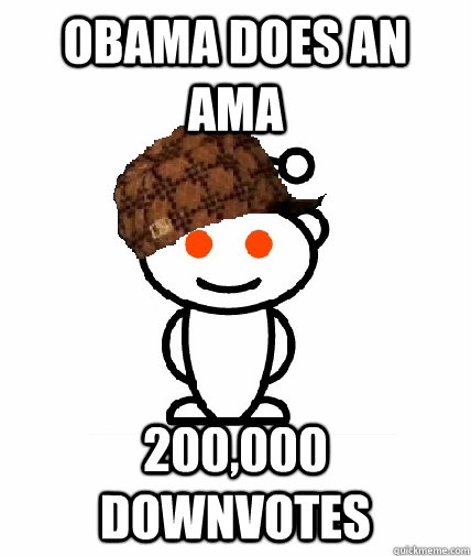 Obama does an AMA 200,000 downvotes  Scumbag Reddit