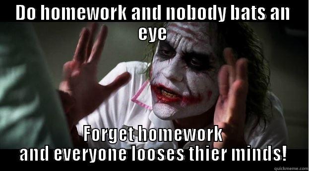DO HOMEWORK AND NOBODY BATS AN EYE FORGET HOMEWORK AND EVERYONE LOOSES THIER MINDS! Joker Mind Loss